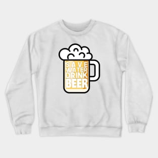 Save Water Drink Beer Crewneck Sweatshirt